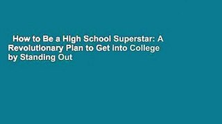 How to Be a High School Superstar: A Revolutionary Plan to Get into College by Standing Out