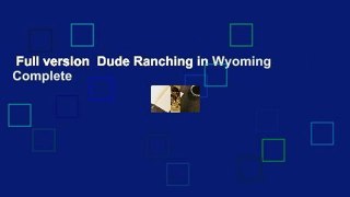 Full version  Dude Ranching in Wyoming Complete