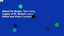 About For Books  The Living Legacy of W. McNeil Lowry: Vision and Voice Complete