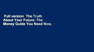 Full version  The Truth About Your Future: The Money Guide You Need Now, Later, and Much Later