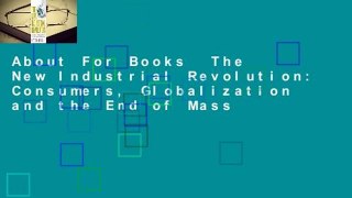 About For Books  The New Industrial Revolution: Consumers, Globalization and the End of Mass