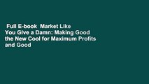 Full E-book  Market Like You Give a Damn: Making Good the New Cool for Maximum Profits and Good
