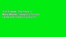Full E-book  The Place of Many Moods: Udaipur's Painted Lands and India's Eighteenth Century