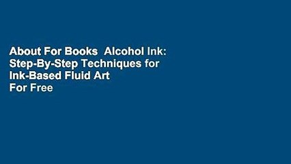 About For Books  Alcohol Ink: Step-By-Step Techniques for Ink-Based Fluid Art  For Free