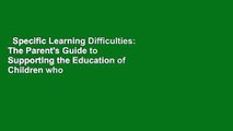 Specific Learning Difficulties: The Parent's Guide to Supporting the Education of Children who