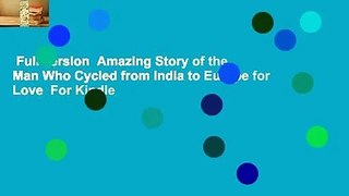 Full version  Amazing Story of the Man Who Cycled from India to Europe for Love  For Kindle
