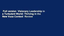 Full version  Visionary Leadership in a Turbulent World: Thriving in the New Vuca Context  Review