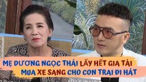 Gia đình PHÁ SẢN mẹ Dương Ngọc Thái vẫn lấy CẢ GIA TÀI  mua XE SANG cho con trai cưng đi hát|CTVST