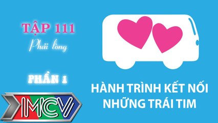 Hành Trình Kết Nối Những Trái Tim - Tập 111 - Phải lòng P1