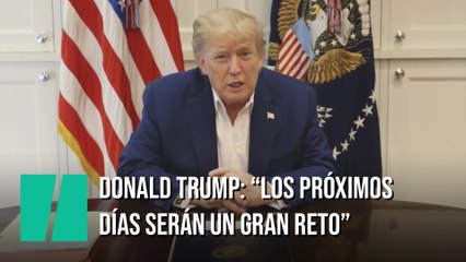 Trump asegura que se encuentra bien y que los próximos días serán "un gran reto"