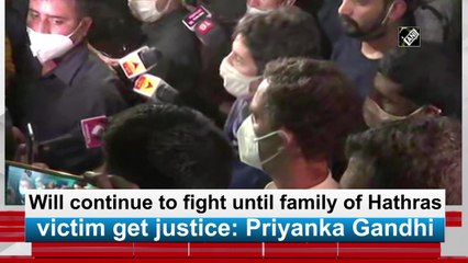 Will continue to fight until family of Hathras victim get justice: Priyanka Gandhi