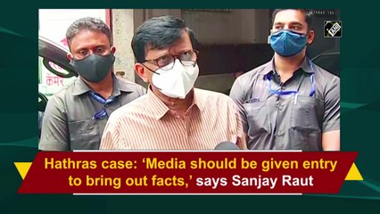 Hathras case: ‘Media should be given entry to bring out facts,’ says Sanjay Raut