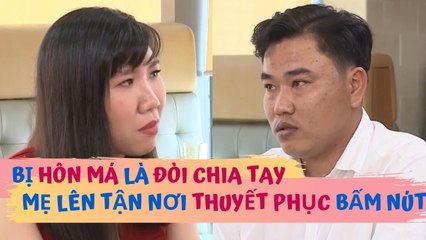 Nàng U3O cứ bị HÔN MÁ là ĐÒI CHIA TAY khiến mẹ ruột phải LÊN TẬN NƠI để thuyết phục BẤM NÚT