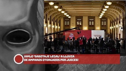 ¡AMLO ‘sabotaje legal’ a lluvia de amparos otorgados por jueces!