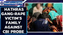 Hathras gangrape: Victim's family against CBI probe, want judicial probe|Oneindia News