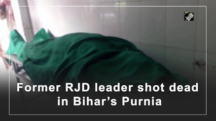 Former RJD leader shot dead in Bihar’s Purnia