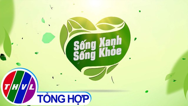 Sống xanh sống khỏe - Kỳ 32: Sống khoẻ và chủ động ngăn ngừa đột quỵ, đột tử