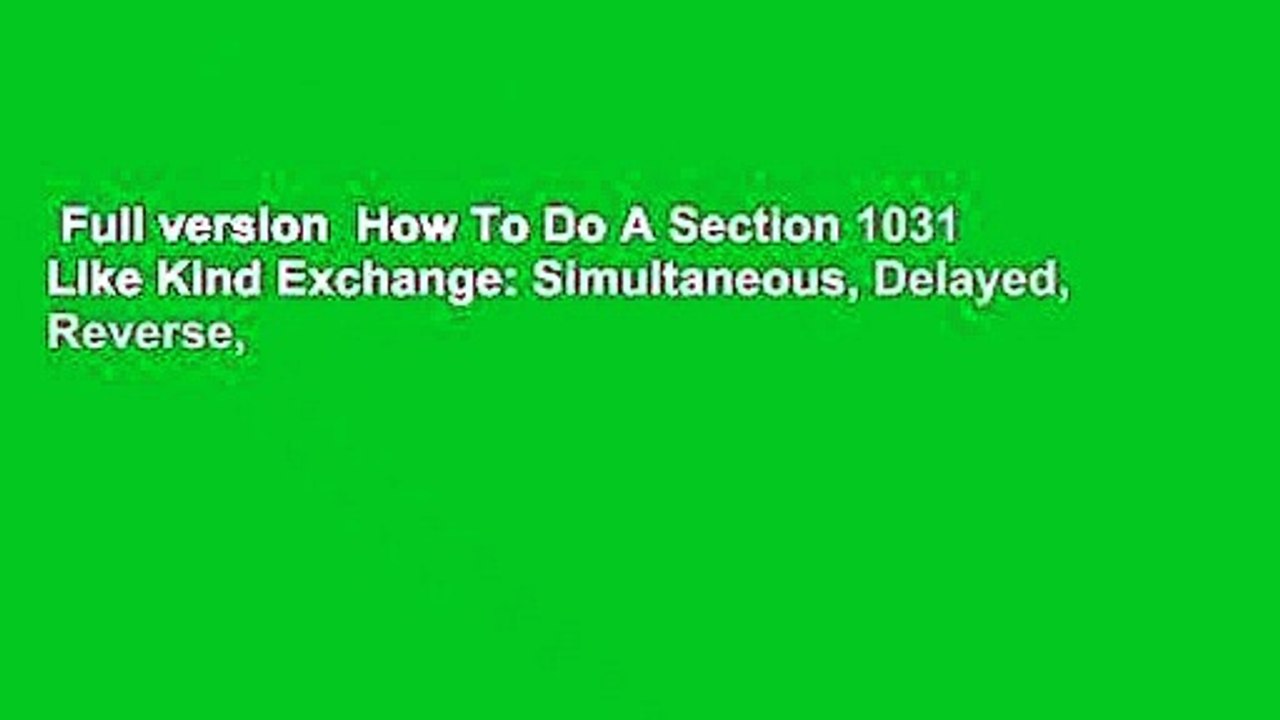 Full version  How To Do A Section 1031 Like Kind Exchange: Simultaneous, Delayed, Reverse,