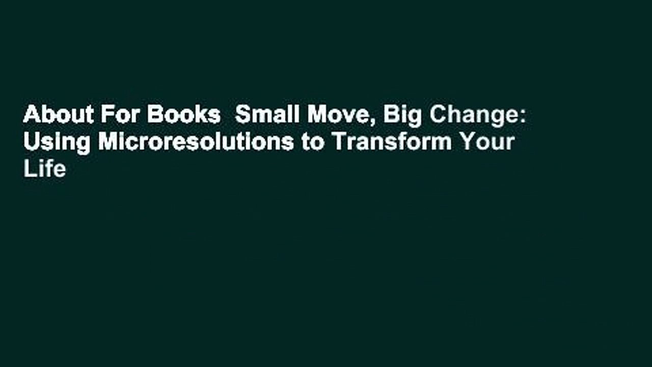 About For Books  Small Move, Big Change: Using Microresolutions to Transform Your Life