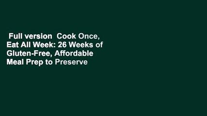 Full version  Cook Once, Eat All Week: 26 Weeks of Gluten-Free, Affordable  Meal Prep to Preserve