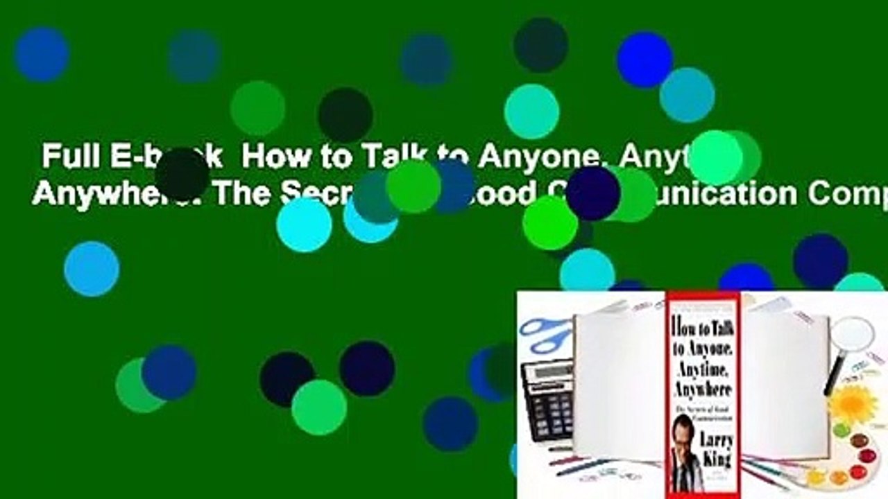 Full E-book  How to Talk to Anyone, Anytime, Anywhere: The Secrets of Good Communication Complete