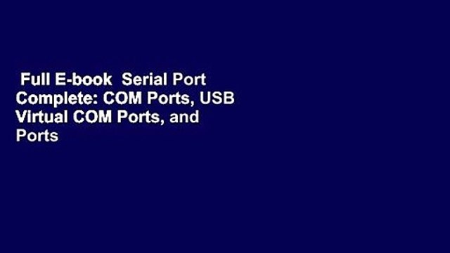 Full E-book Serial Port Complete: COM Ports, USB Virtual COM Ports, and Ports for Embedded