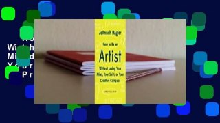 How to Be an Artist Without Losing Your Mind, Your Shirt, Or Your Creative Compass: A Practical