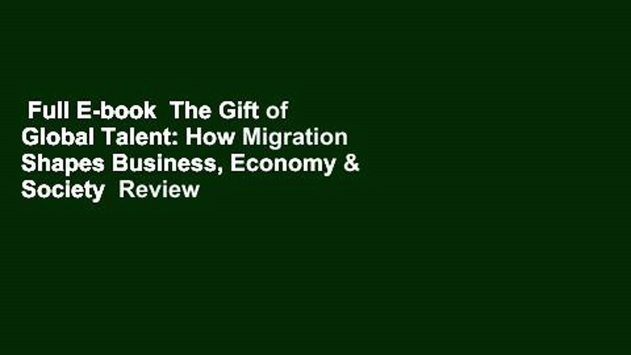 Full E-book  The Gift of Global Talent: How Migration Shapes Business, Economy & Society  Review
