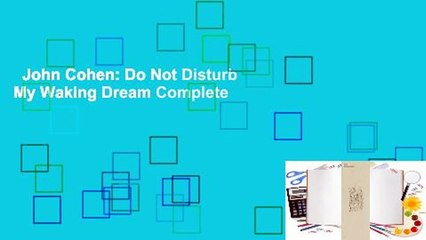 John Cohen: Do Not Disturb My Waking Dream Complete