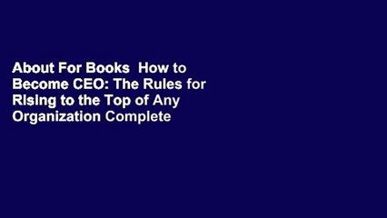 About For Books  How to Become CEO: The Rules for Rising to the Top of Any Organization Complete