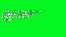 Full E-book  Finding Balanchine's Lost Ballets: Exploring the Early Choreography of a Master