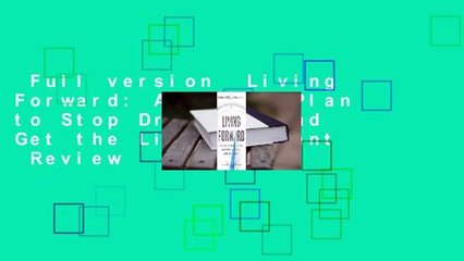 Full version  Living Forward: A Proven Plan to Stop Drifting and Get the Life You Want  Review