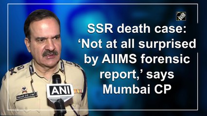 SSR death case: ‘Not at all surprised by AIIMS forensic report,’ says Mumbai CP