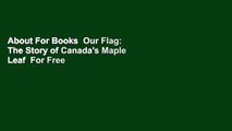 About For Books  Our Flag: The Story of Canada's Maple Leaf  For Free
