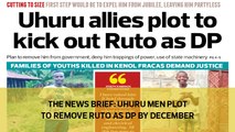 The News Brief: Uhuru men plot to remove Ruto as DP by December