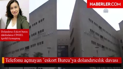 Telefonu açmayan eskort Burcu’ya dolandırıcılık davası