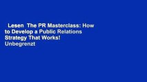 Lesen  The PR Masterclass: How to Develop a Public Relations Strategy That Works!  Unbegrenzt