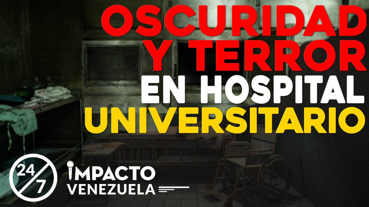 Oscuridad y terror en Hospital Universitario | 24/7 Impacto Venezuela
