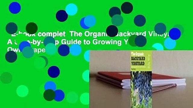E-book complet The Organic Backyard Vineyard: A Step-by-Step Guide to Growing Your Own Grapes