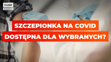 Szczepionka na COVID tylko dla wybranych?