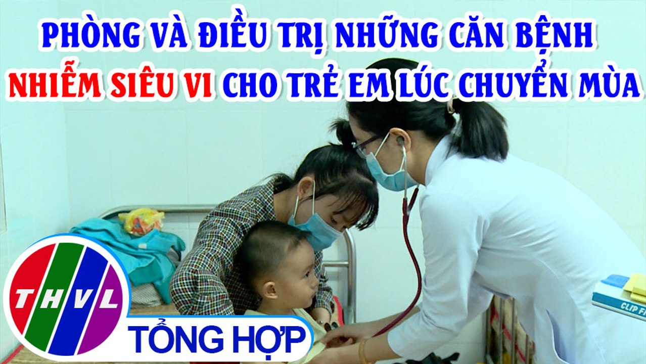Sức khỏe của bạn: Phòng và điều trị những căn bệnh nhiễm siêu vi cho trẻ em lúc chuyển mùa