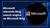 Microsoft rebrands Bing search engine as Microsoft Bing
