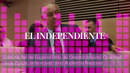Declaración de Eugenio Pino, exDAO de la Policía, ante el juez de la Audiencia Nacional