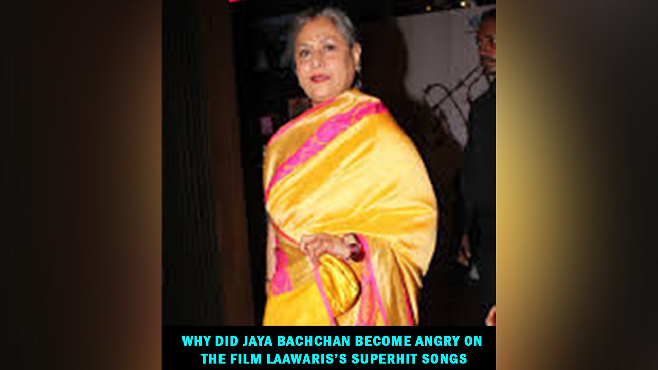 Why did Jaya Bachchan become angry on the film Laawaris’s superhit songs