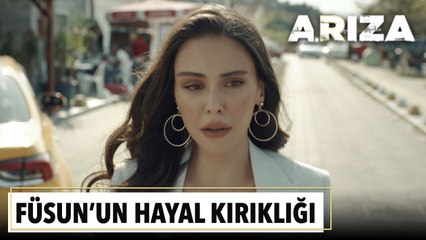 Füsun'un hayal kırıklığı | Arıza 4. Bölüm
