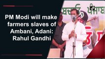 PM Modi will make farmers slaves of Ambani, Adani: Rahul Gandhi