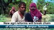 New agri reforms will break chain of middlemen: Kanpur farmers