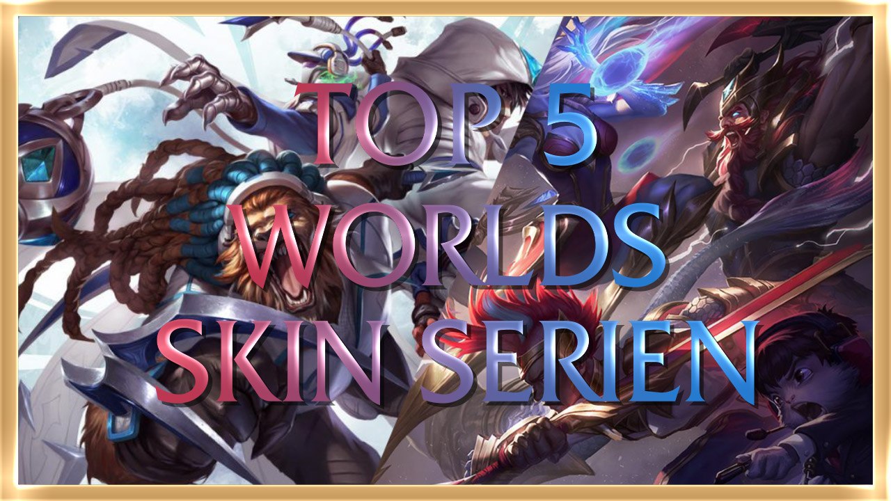 Die Top 5 LoL Worlds Skin-Serien