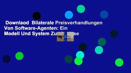 Downlaod  Bilaterale Preisverhandlungen Von Software-Agenten: Ein Modell Und System Zur Analyse