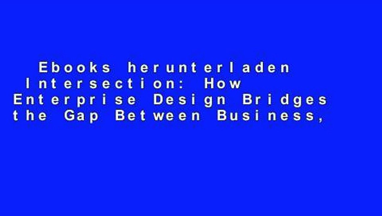 Ebooks herunterladen  Intersection: How Enterprise Design Bridges the Gap Between Business,